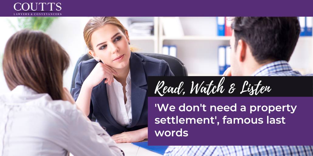 'We don't need a property settlement', famous last words