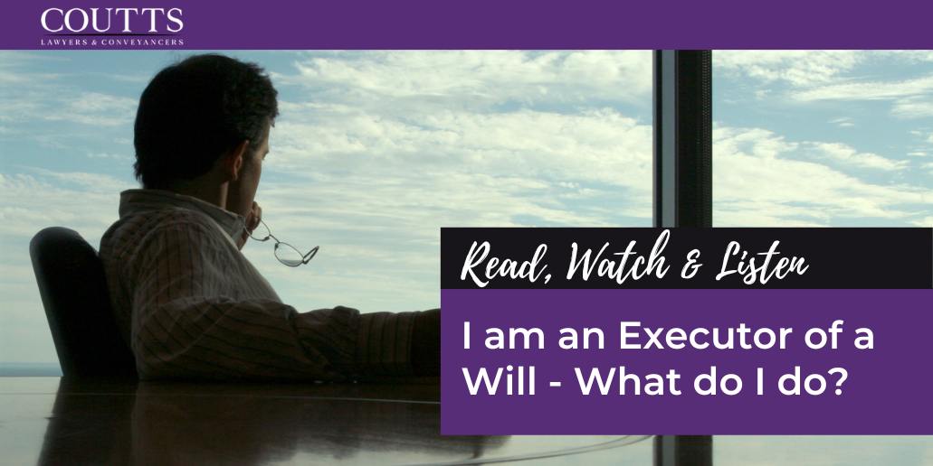 I am an Executor of a Will - What do I do?