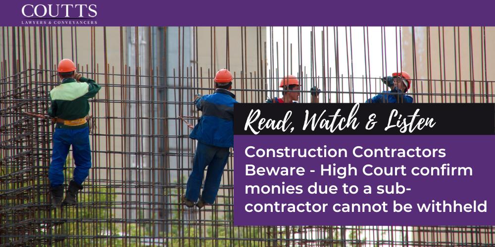 Construction Contractors Beware - High Court confirm monies due to a sub-contractor cannot be withheld