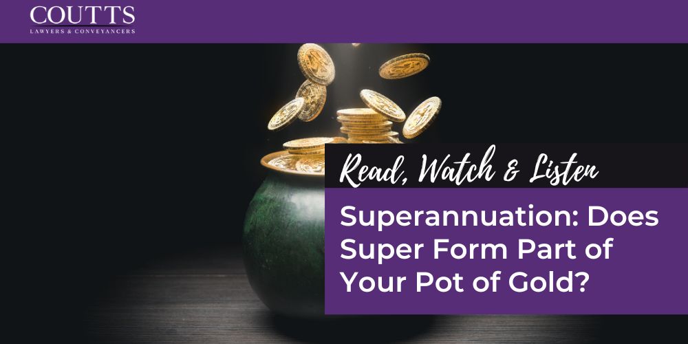 Superannuation: Does Super Form Part of Your Pot of Gold?