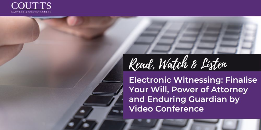 Electronic Witnessing: Finalise Your Will, Power of Attorney and Enduring Guardian by Video Conference