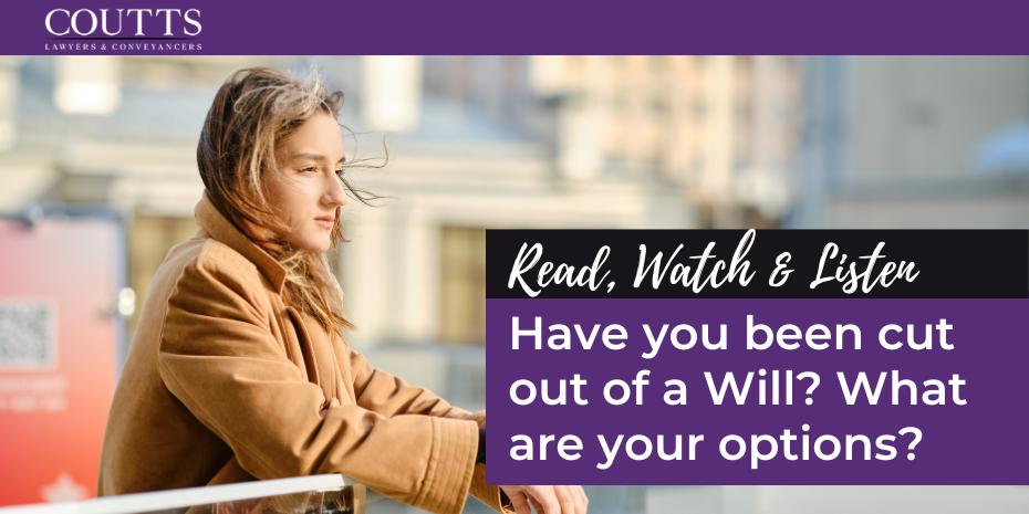 Have you been cut out of a Will? What are your options?